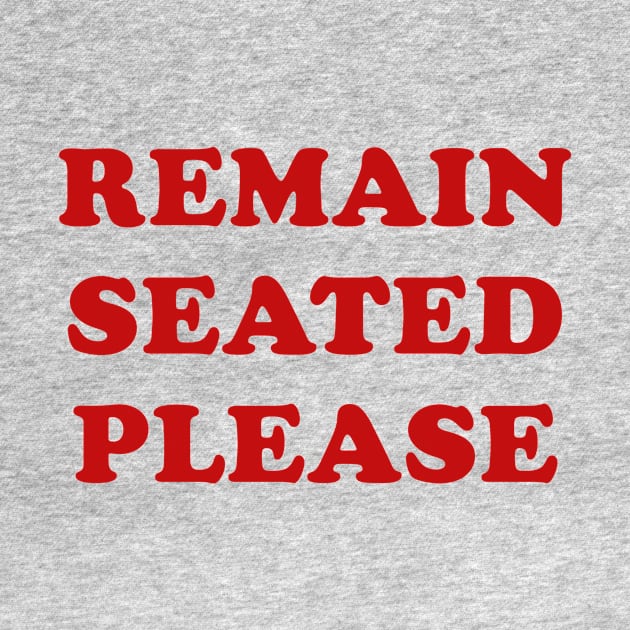 Remain Seated Please by parkhopperapparel